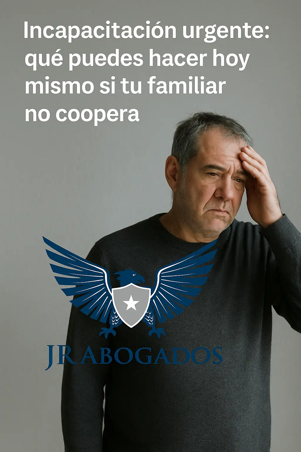Incapacitación urgente: qué puedes hacer hoy mismo si tu familiar no coopera